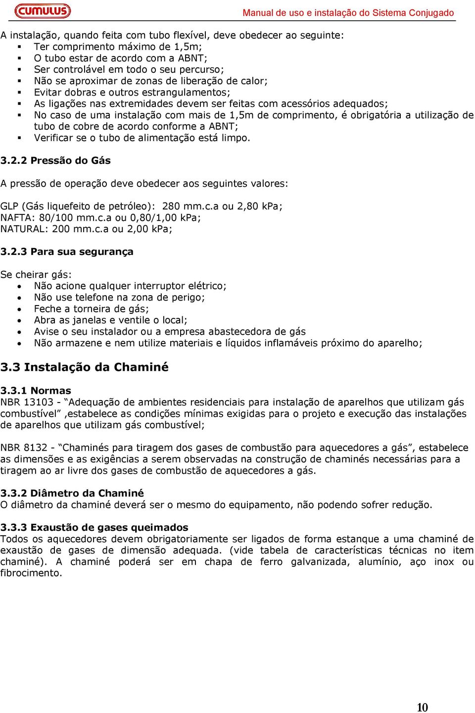 comprimento, é obrigatória a utilização de tubo de cobre de acordo conforme a ABNT; Verificar se o tubo de alimentação está limpo. 3.2.