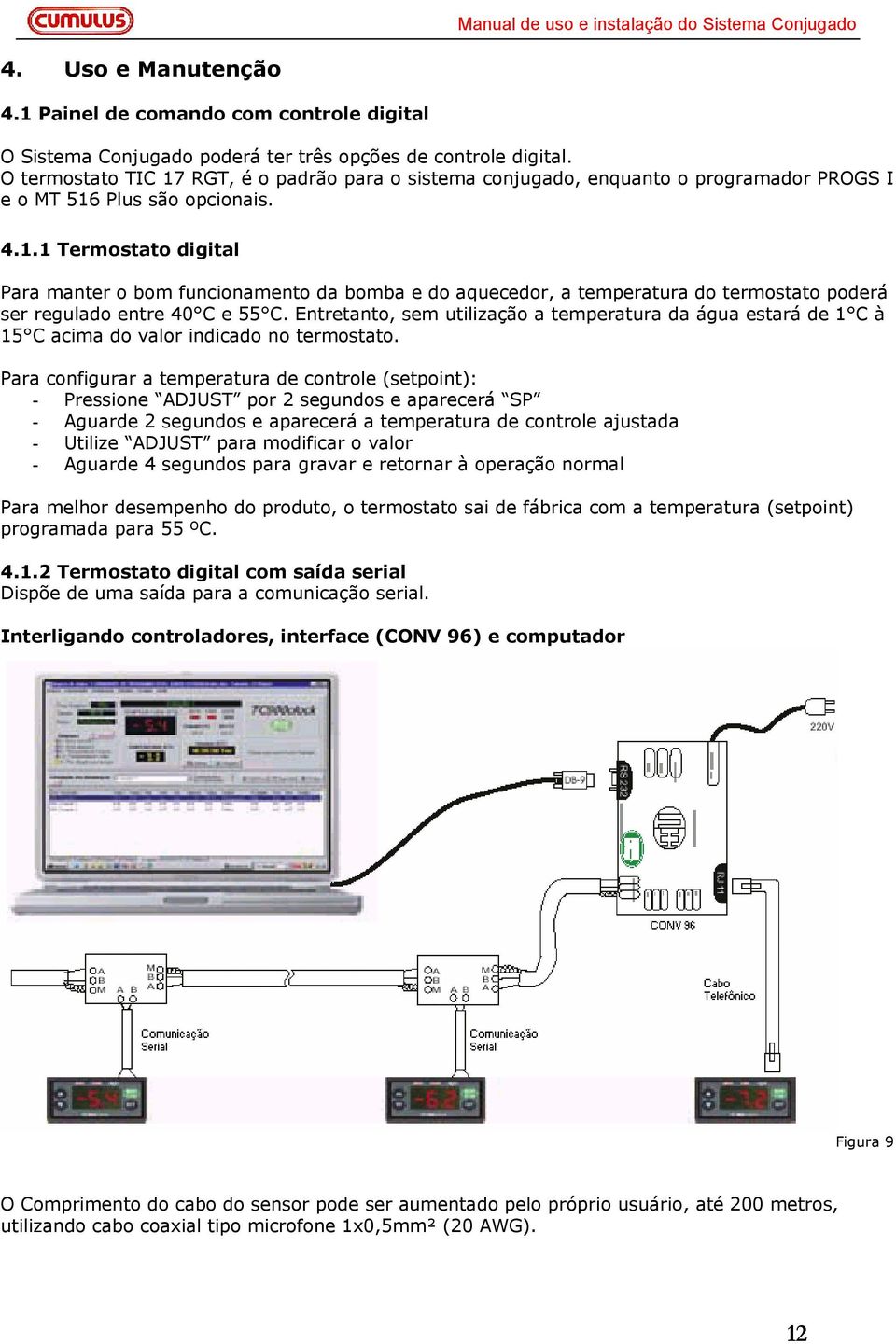 Entretanto, sem utilização a temperatura da água estará de 1 C à 15 C acima do valor indicado no termostato.