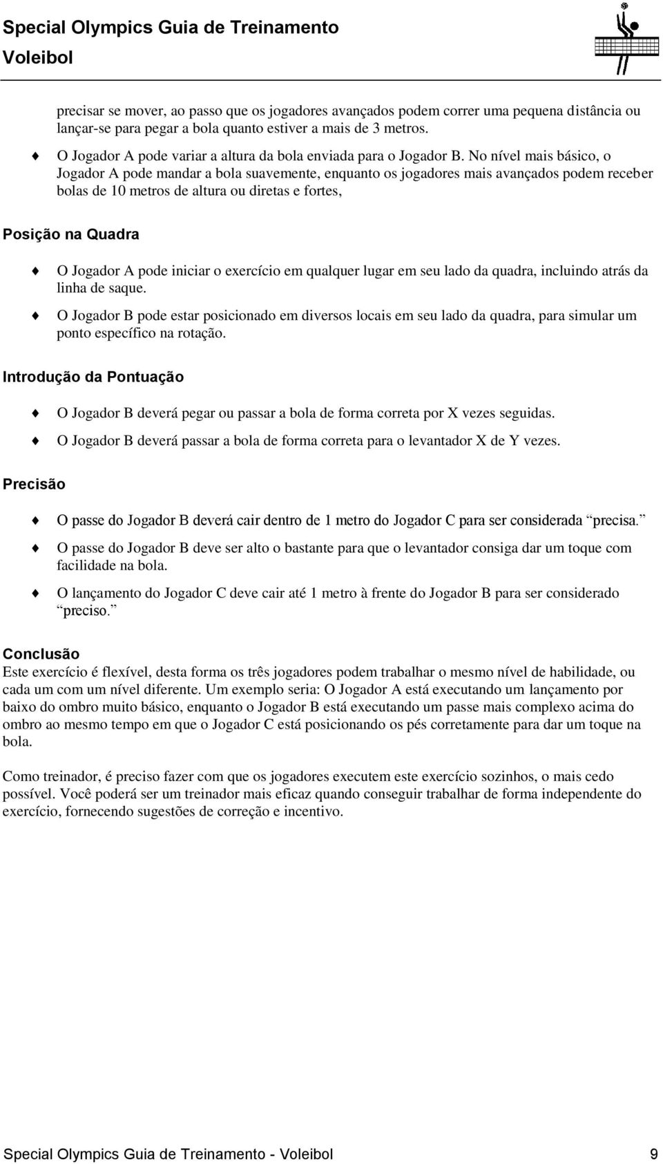 No nível mais básico, o Jogador A pode mandar a bola suavemente, enquanto os jogadores mais avançados podem receber bolas de 10 metros de altura ou diretas e fortes, Posição na Quadra O Jogador A