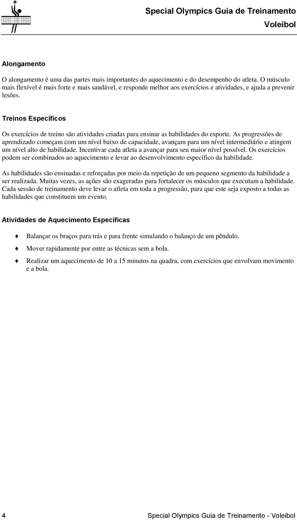 Treinos Específicos Os exercícios de treino são atividades criadas para ensinar as habilidades do esporte.