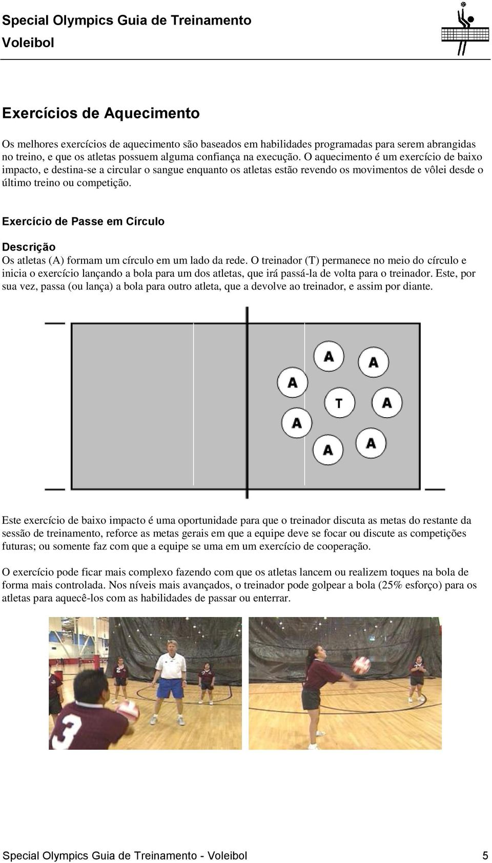 Exercício de Passe em Círculo Descrição Os atletas (A) formam um círculo em um lado da rede.