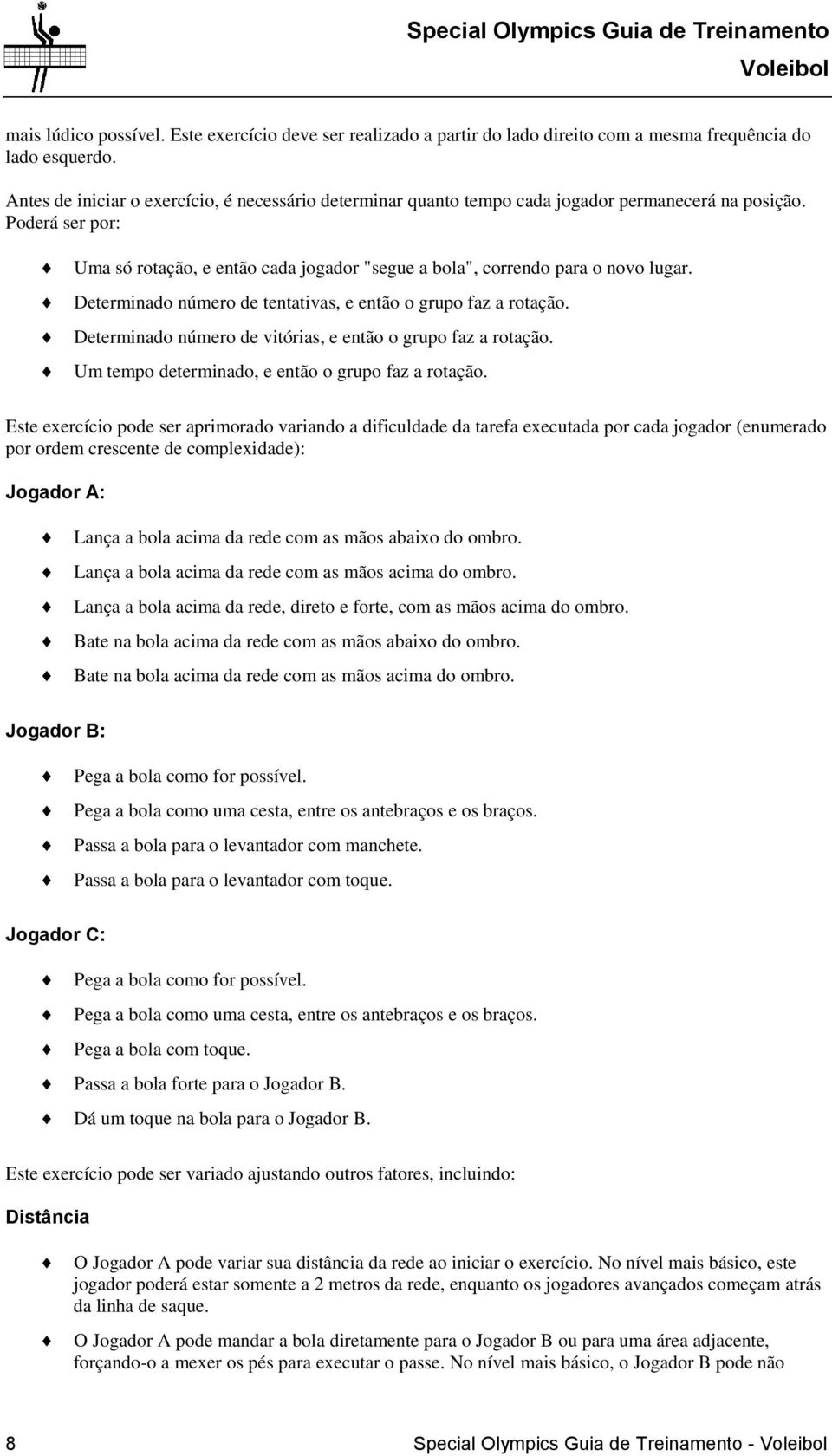 Determinado número de tentativas, e então o grupo faz a rotação. Determinado número de vitórias, e então o grupo faz a rotação. Um tempo determinado, e então o grupo faz a rotação.