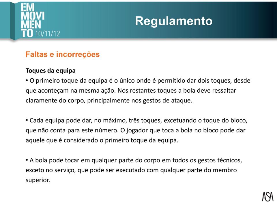 Cada equipa pode dar, no máximo, três toques, excetuando o toque do bloco, que não conta para este número.