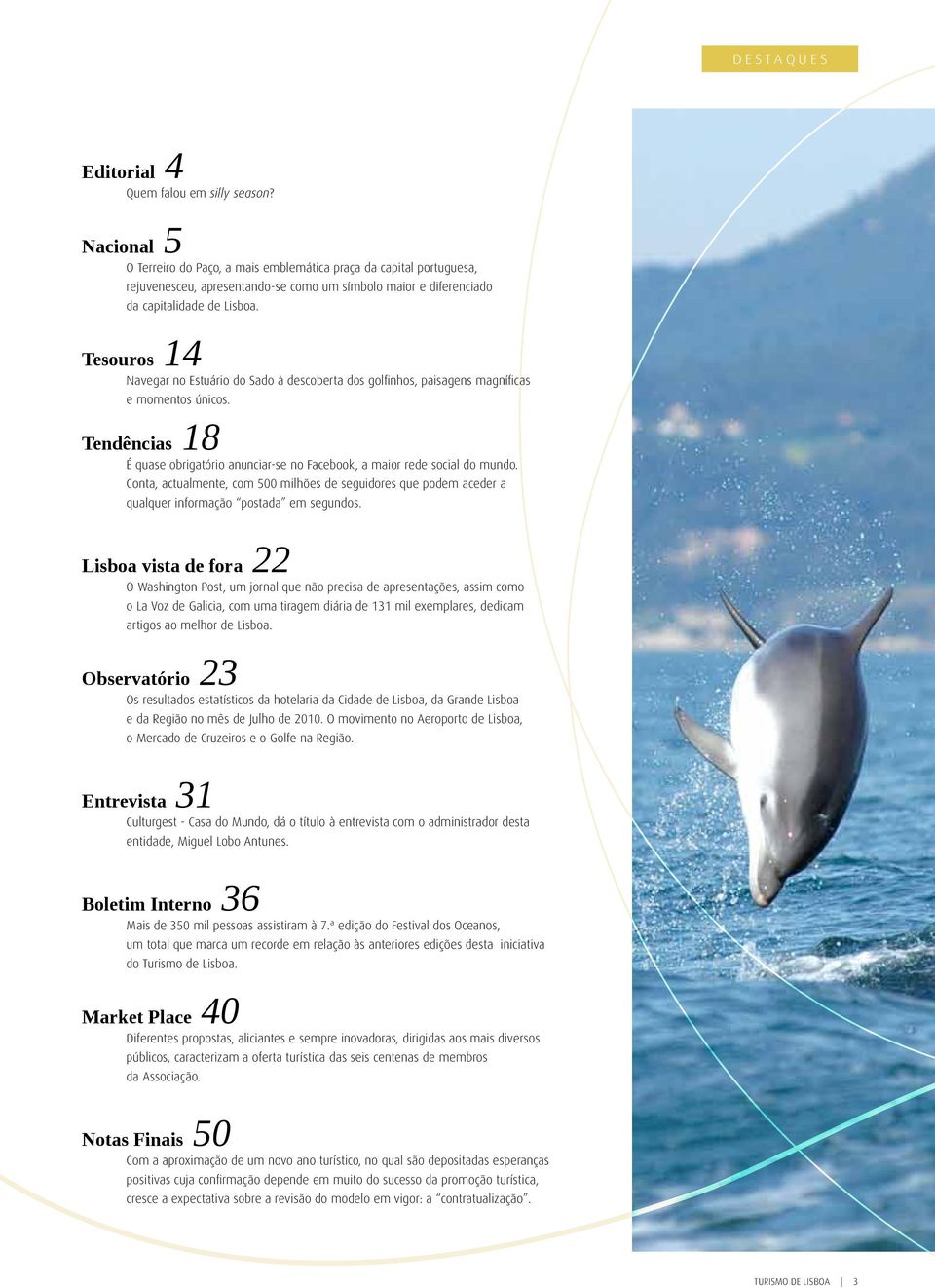 Tesouros 14 Navegar no Estuário do Sado à descoberta dos golfinhos, paisagens magníficas e momentos únicos. Tendências 18 É quase obrigatório anunciar-se no Facebook, a maior rede social do mundo.