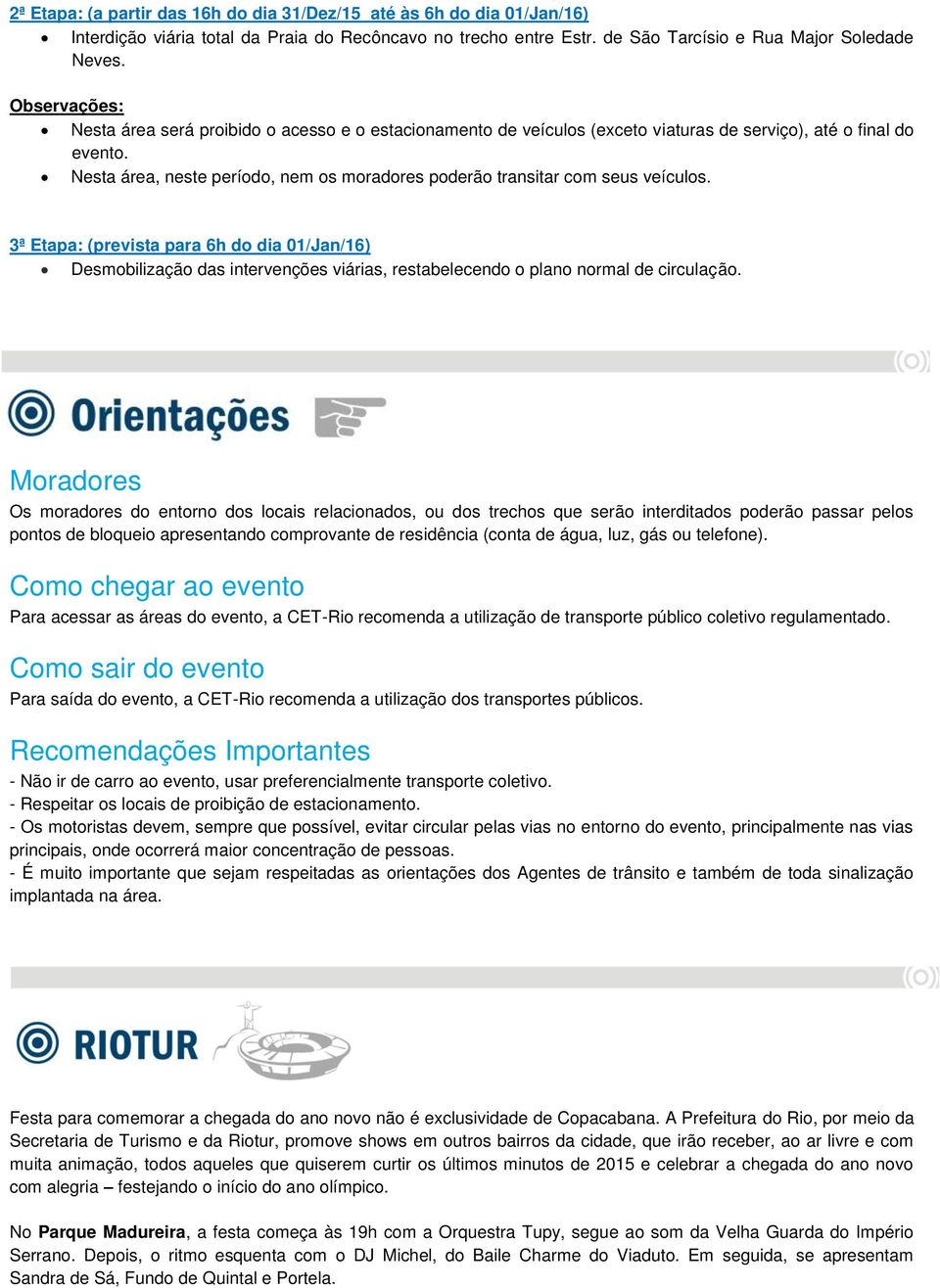 Nesta área, neste período, nem os moradores poderão transitar com seus veículos.