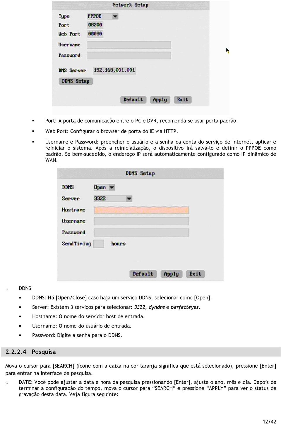 Se bem-sucedid, endereç IP será autmaticamente cnfigurad cm IP dinâmic de WAN. DDNS DDNS: Há [Open/Clse] cas haja um serviç DDNS, selecinar cm [Open].