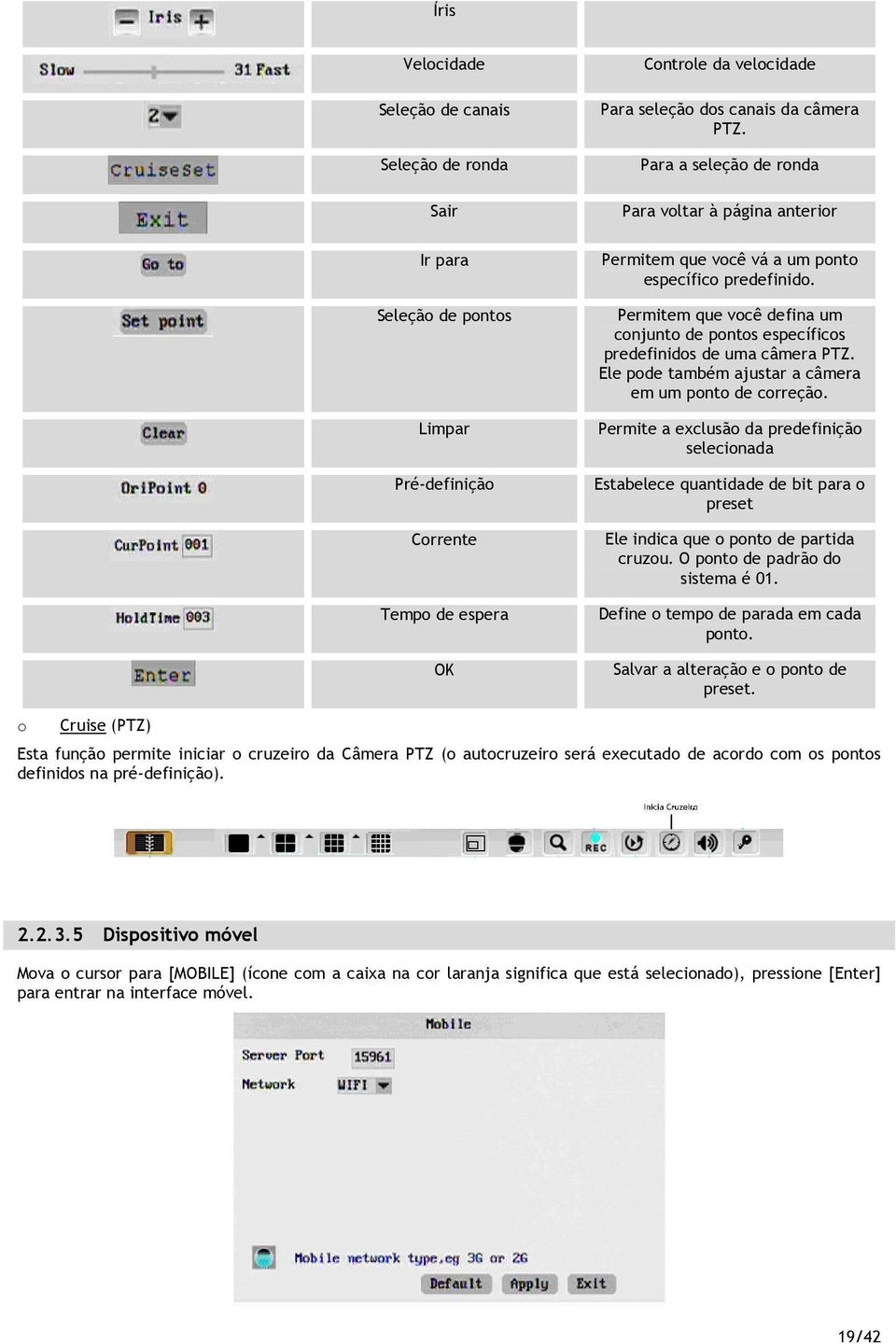 Ele pde também ajustar a câmera em um pnt de crreçã. Permite a exclusã da predefiniçã selecinada Estabelece quantidade de bit para preset Ele indica que pnt de partida cruzu.