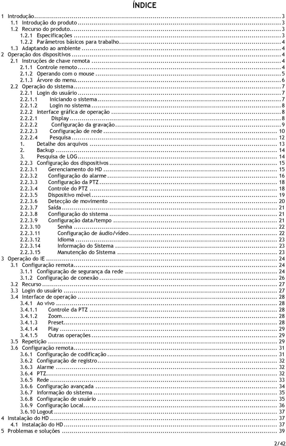 ..8 2.2.2.1 Display...8 2.2.2.2 Cnfiguraçã da gravaçã...9 2.2.2.3 Cnfiguraçã de rede... 10 2.2.2.4 Pesquisa... 12 1. Detalhe ds arquivs... 13 2. Backup... 14 3. Pesquisa de LOG... 14 2.2.3 Cnfiguraçã ds dispsitivs.