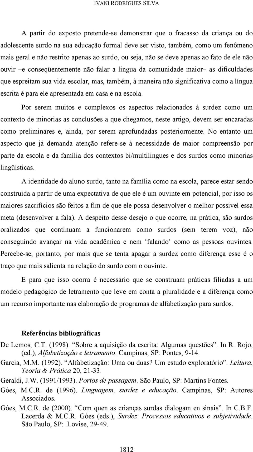 maneira não significativa como a língua escrita é para ele apresentada em casa e na escola.