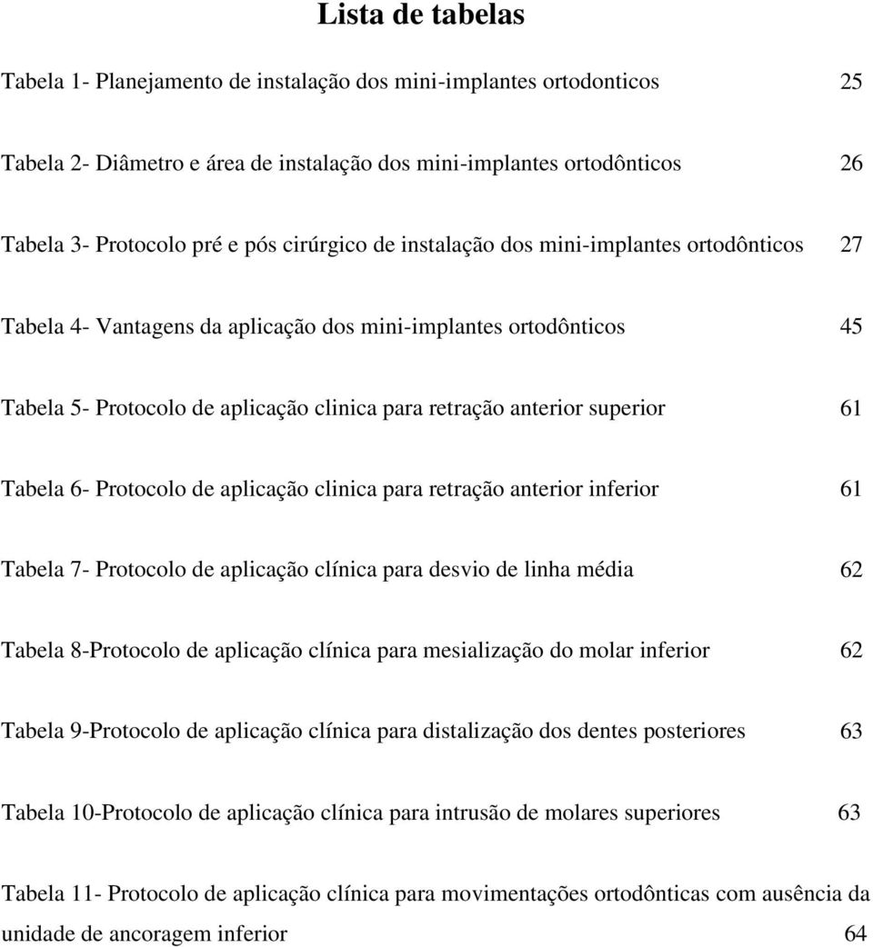 61 Tabela 6- Protocolo de aplicação clinica para retração anterior inferior 61 Tabela 7- Protocolo de aplicação clínica para desvio de linha média 62 Tabela 8-Protocolo de aplicação clínica para