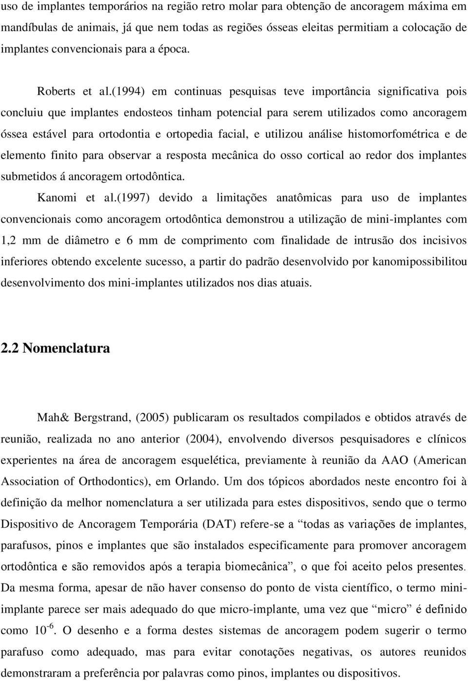 (1994) em continuas pesquisas teve importância significativa pois concluiu que implantes endosteos tinham potencial para serem utilizados como ancoragem óssea estável para ortodontia e ortopedia