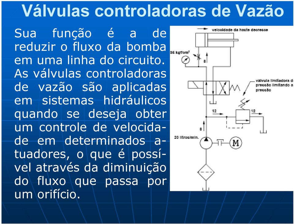 As válvulas controladoras de vazão são aplicadas em sistemas hidráulicos quando