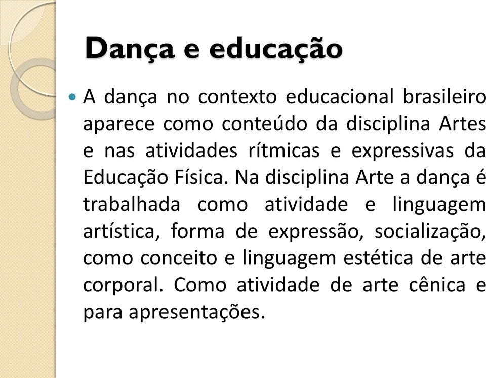 Na disciplina Arte a dança é trabalhada como atividade e linguagem artística, forma de