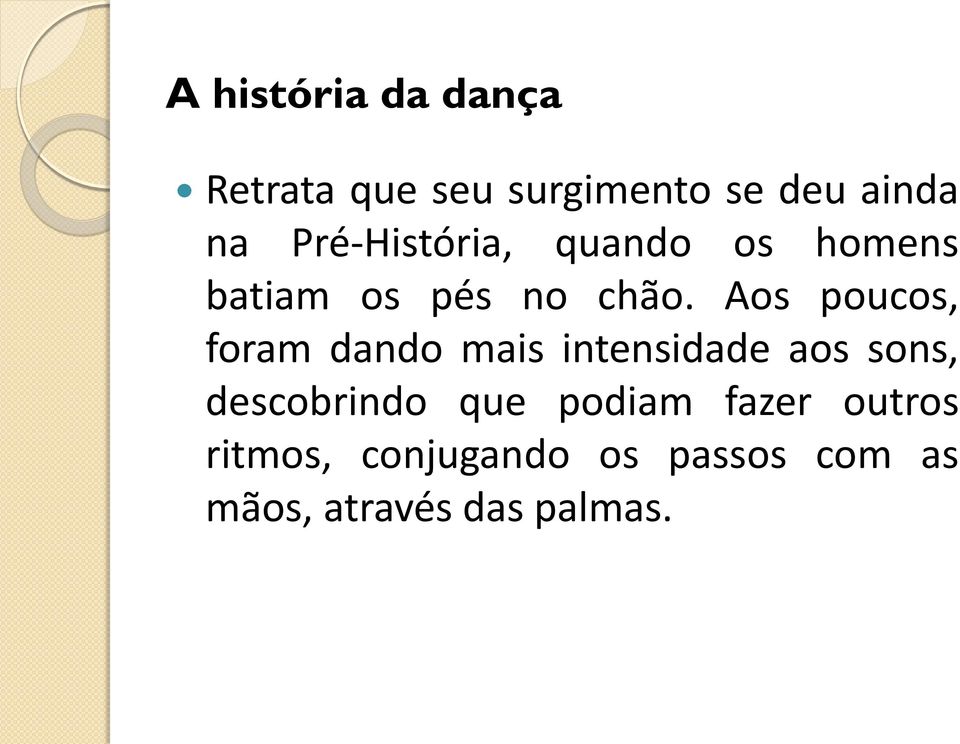 Aos poucos, foram dando mais intensidade aos sons, descobrindo que