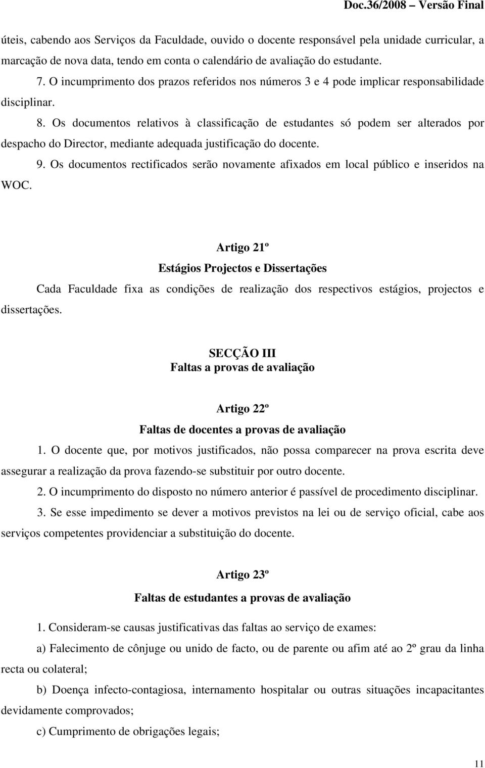 Os documentos relativos à classificação de estudantes só podem ser alterados por despacho do Director, mediante adequada justificação do docente. 9.