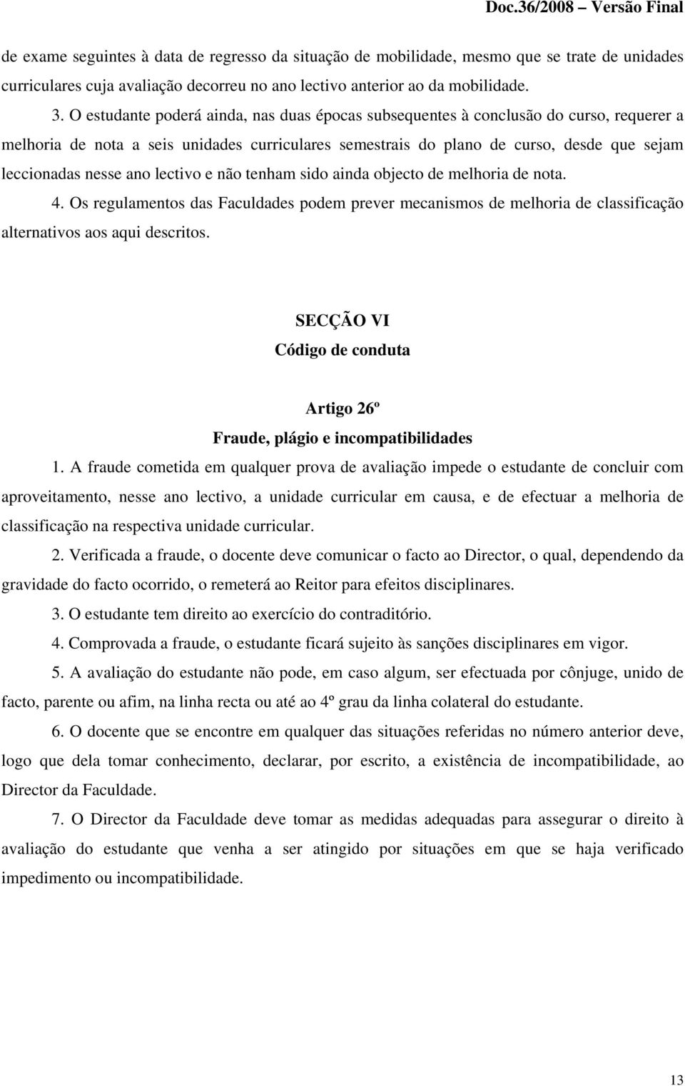 ano lectivo e não tenham sido ainda objecto de melhoria de nota. 4. Os regulamentos das Faculdades podem prever mecanismos de melhoria de classificação alternativos aos aqui descritos.