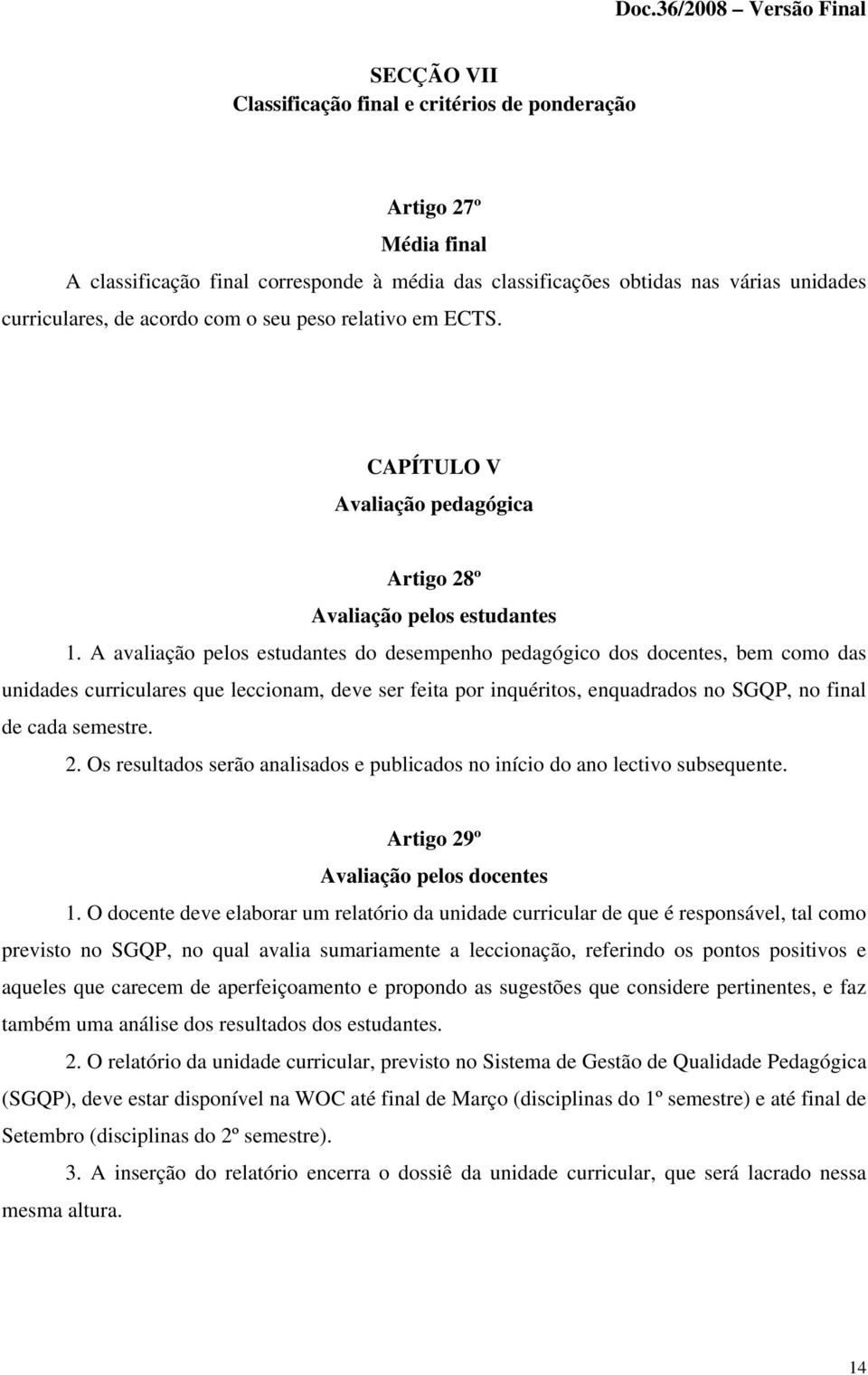 A avaliação pelos estudantes do desempenho pedagógico dos docentes, bem como das unidades curriculares que leccionam, deve ser feita por inquéritos, enquadrados no SGQP, no final de cada semestre. 2.