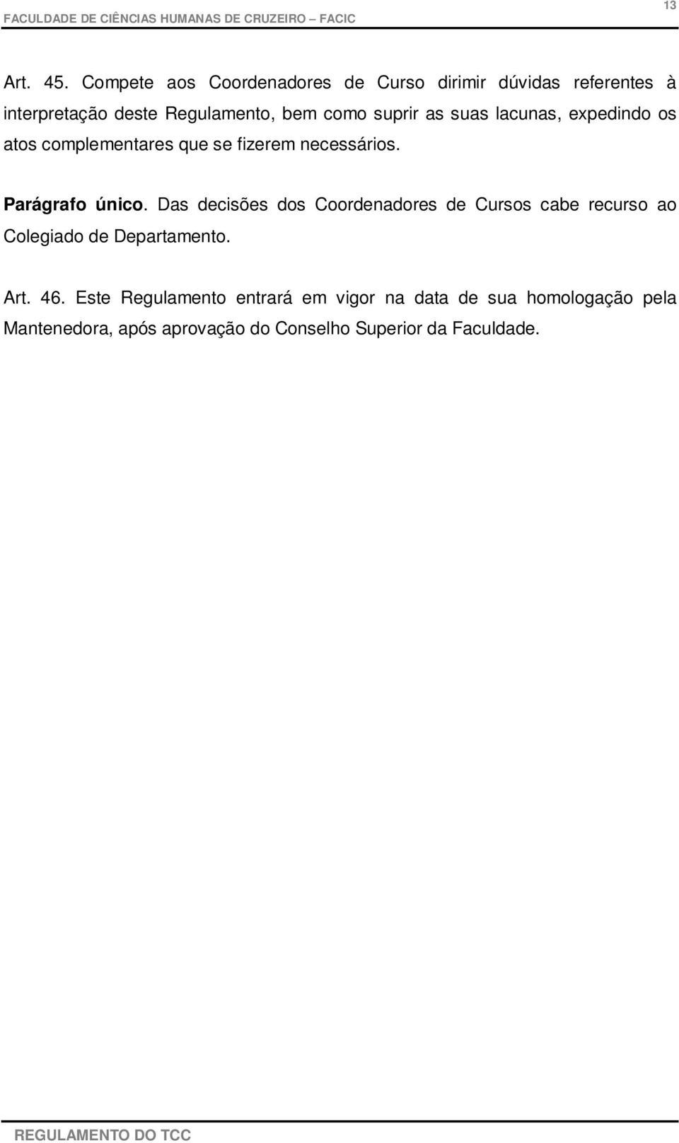 suprir as suas lacunas, expedindo os atos complementares que se fizerem necessários. Parágrafo único.