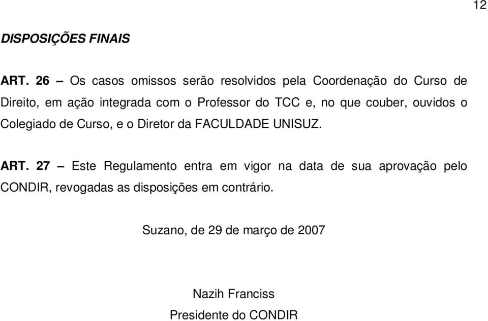 Professor do TCC e, no que couber, ouvidos o Colegiado de Curso, e o Diretor da FACULDADE UNISUZ. ART.