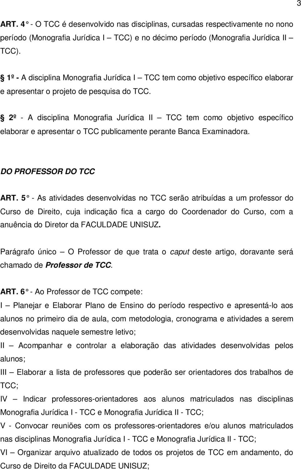 2º - A disciplina Monografia Jurídica II TCC tem como objetivo específico elaborar e apresentar o TCC publicamente perante Banca Examinadora. DO PROFESSOR DO TCC ART.