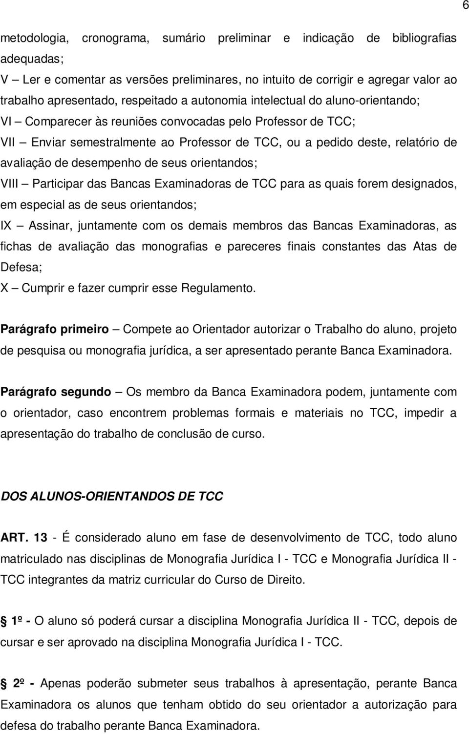 avaliação de desempenho de seus orientandos; VIII Participar das Bancas Examinadoras de TCC para as quais forem designados, em especial as de seus orientandos; IX Assinar, juntamente com os demais