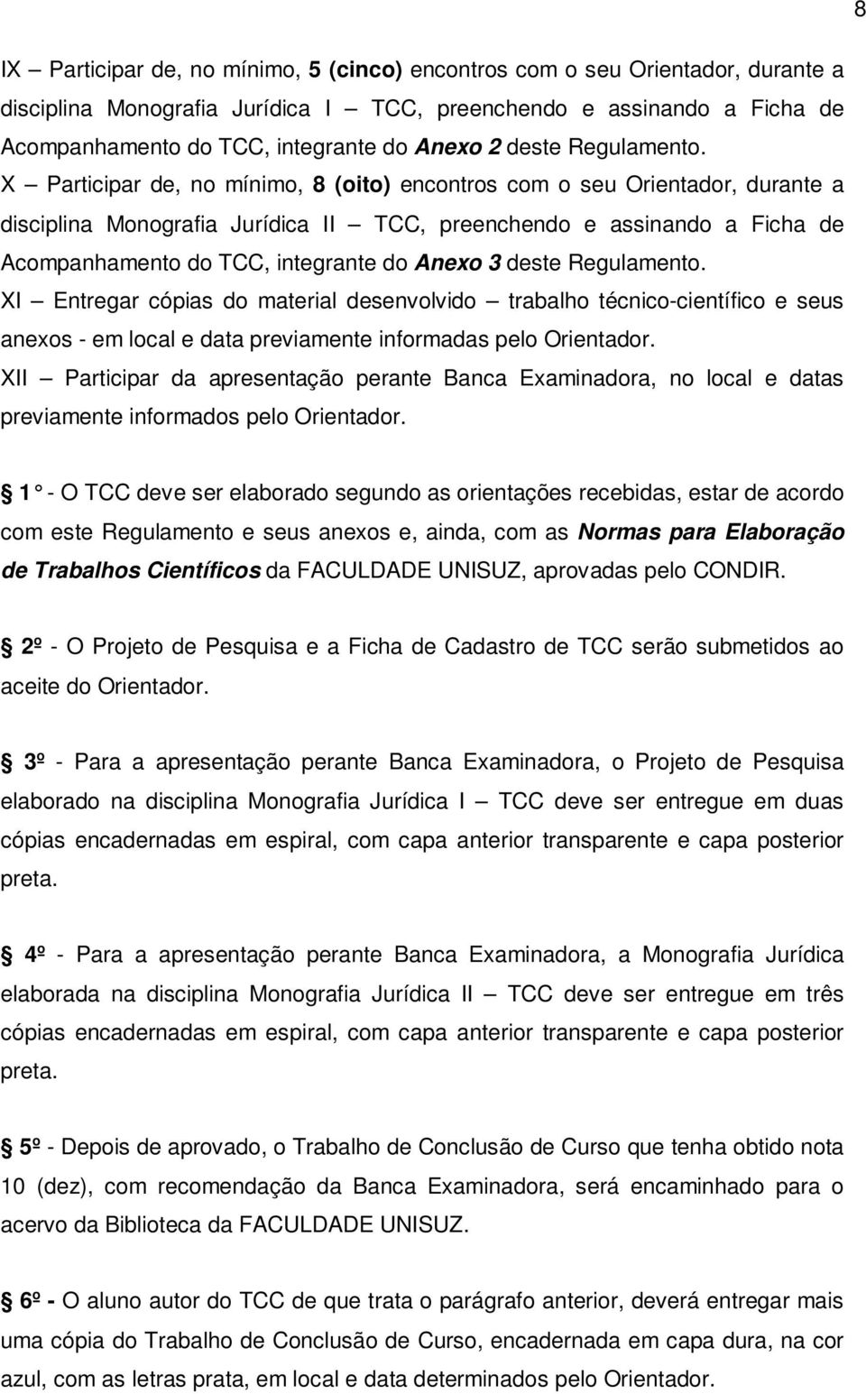 X Participar de, no mínimo, 8 (oito) encontros com o seu Orientador, durante a disciplina Monografia Jurídica II TCC, preenchendo e assinando a Ficha de Acompanhamento do TCC, integrante do Anexo 3