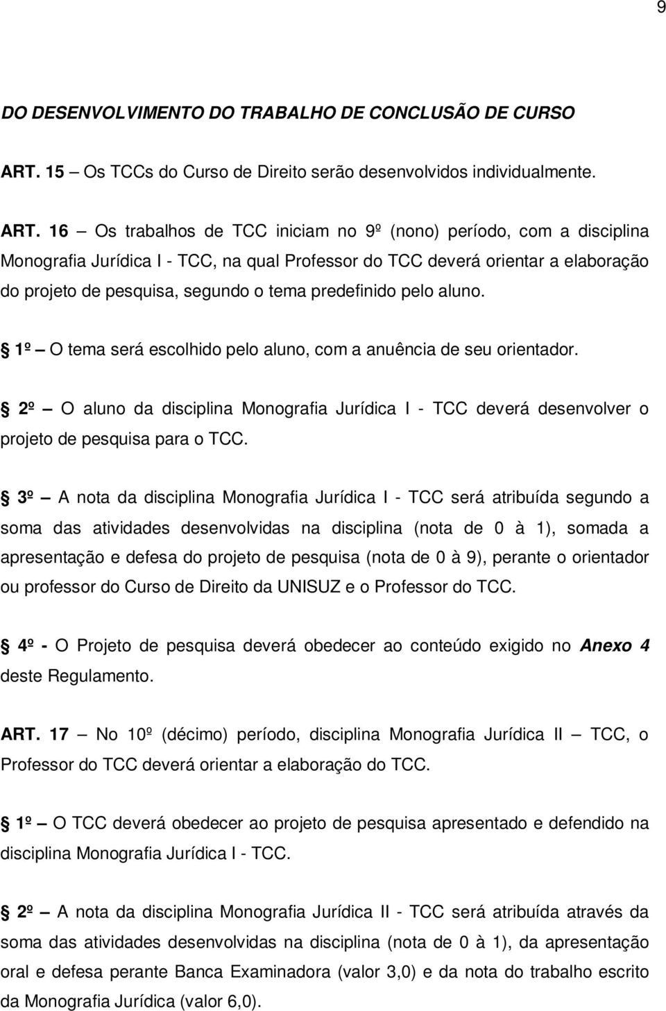 16 Os trabalhos de TCC iniciam no 9º (nono) período, com a disciplina Monografia Jurídica I - TCC, na qual Professor do TCC deverá orientar a elaboração do projeto de pesquisa, segundo o tema