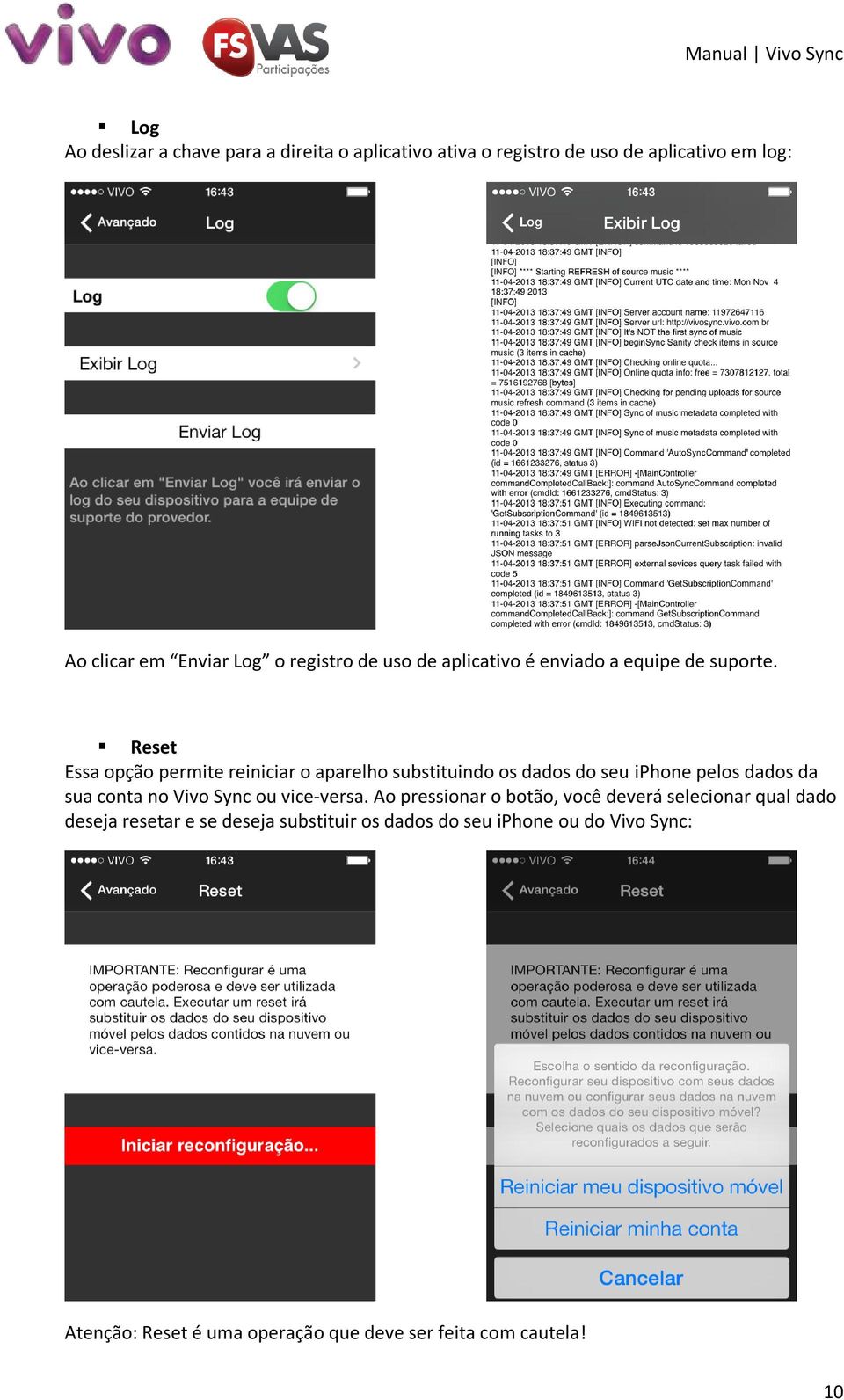 Reset Essa opção permite reiniciar o aparelho substituindo os dados do seu iphone pelos dados da sua conta no Vivo Sync ou