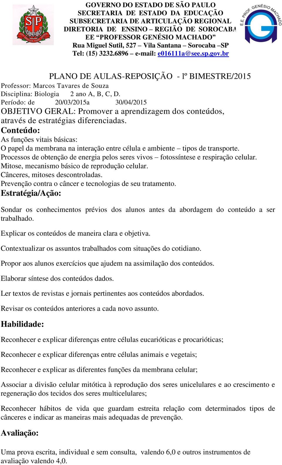 Processos de obtenção de energia pelos seres vivos fotossíntese e respiração celular. Mitose, mecanismo básico de reprodução celular. Cânceres, mitoses descontroladas.