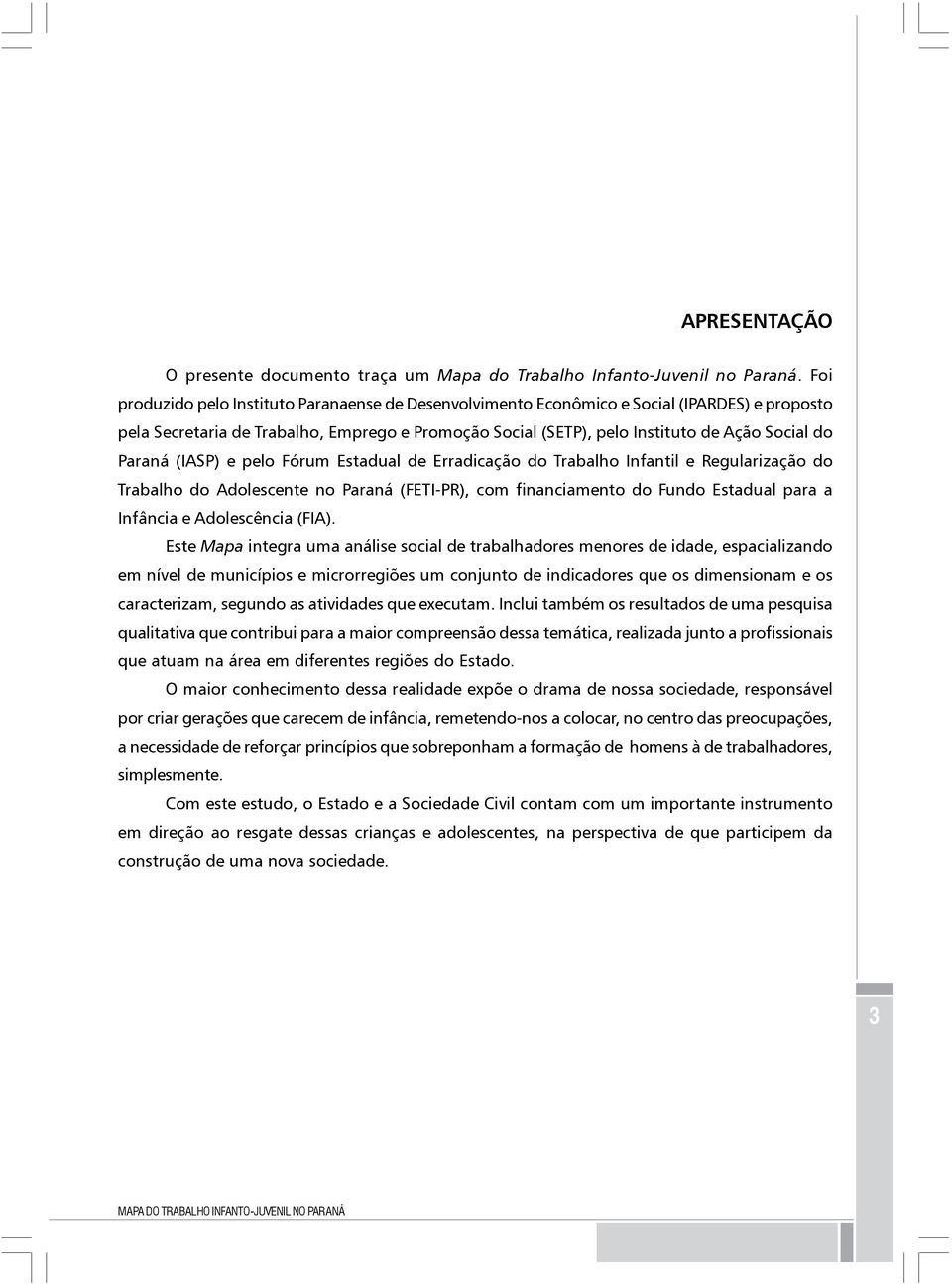 Paraná (IASP) e pelo Fórum Estadual de Erradicação do Trabalho Infantil e Regularização do Trabalho do Adolescente no Paraná (FETI-PR), com financiamento do Fundo Estadual para a Infância e