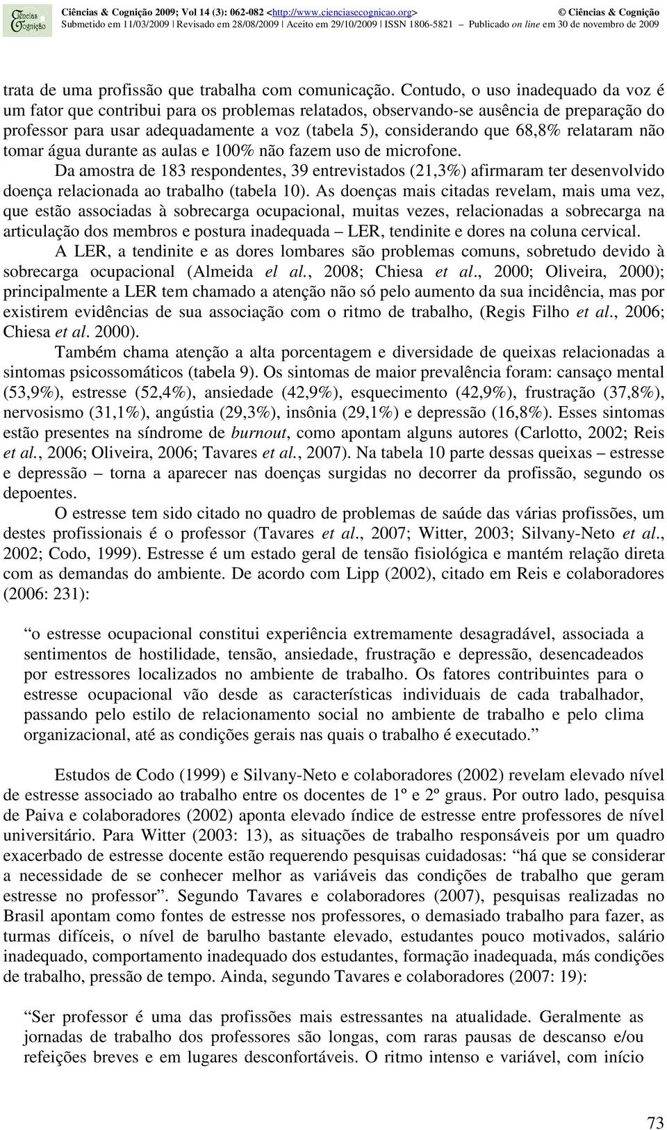 68,8% relataram não tomar água durante as aulas e 100% não fazem uso de microfone.