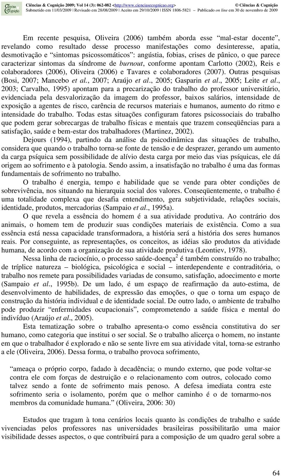 (2007). Outras pesquisas (Bosi, 2007; Mancebo et al., 2007; Araújo et al., 2005; Gasparin et al., 2005; Leite et al.