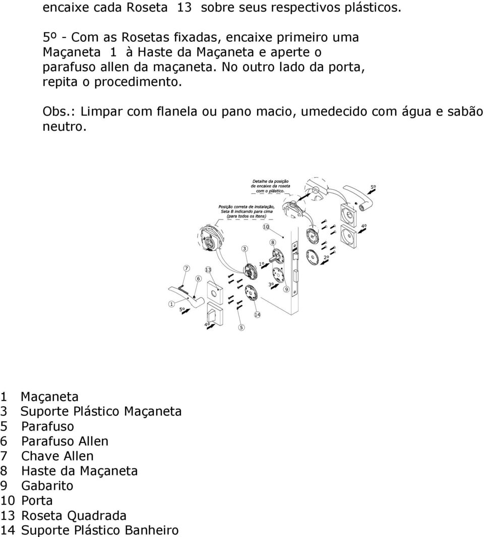 maçaneta. No outro lado da porta, repita o procedimento. Obs.