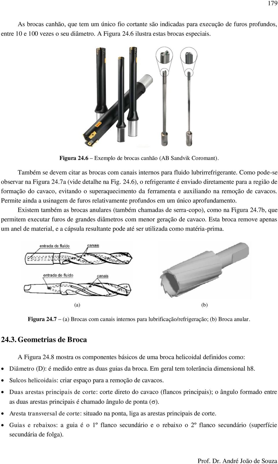 7a (vide detalhe na Fig. 24.6), o refrigerante é enviado diretamente para a região de formação do cavaco, evitando o superaquecimento da ferramenta e auxiliando na remoção de cavacos.