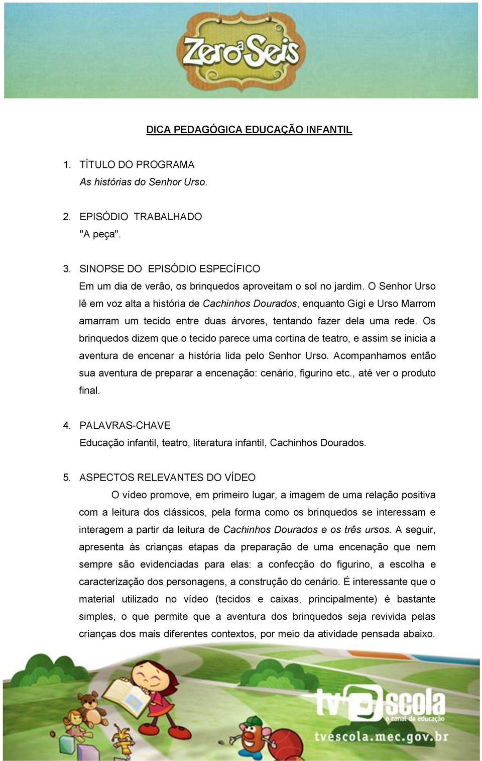 O Senhor Urso lê em voz alta a história de Cachinhos Dourados, enquanto Gigi e Urso Marrom amarram um tecido entre duas árvores, tentando fazer dela uma rede.