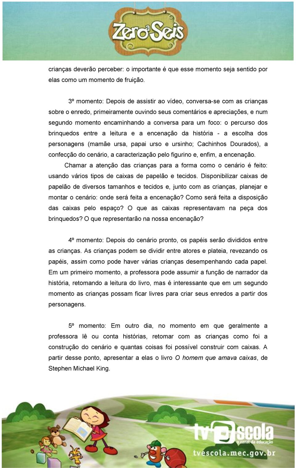 o percurso dos brinquedos entre a leitura e a encenação da história - a escolha dos personagens (mamãe ursa, papai urso e ursinho; Cachinhos Dourados), a confecção do cenário, a caracterização pelo