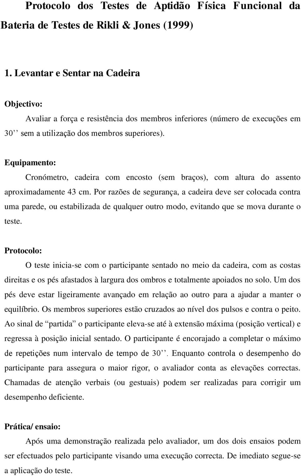 Cronómetro, cadeira com encosto (sem braços), com altura do assento aproximadamente 43 cm.