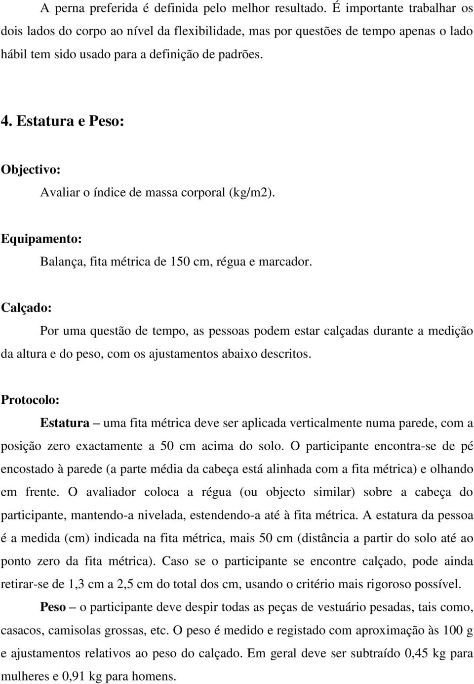 Estatura e Peso: Avaliar o índice de massa corporal (kg/m2). Balança, fita métrica de 150 cm, régua e marcador.