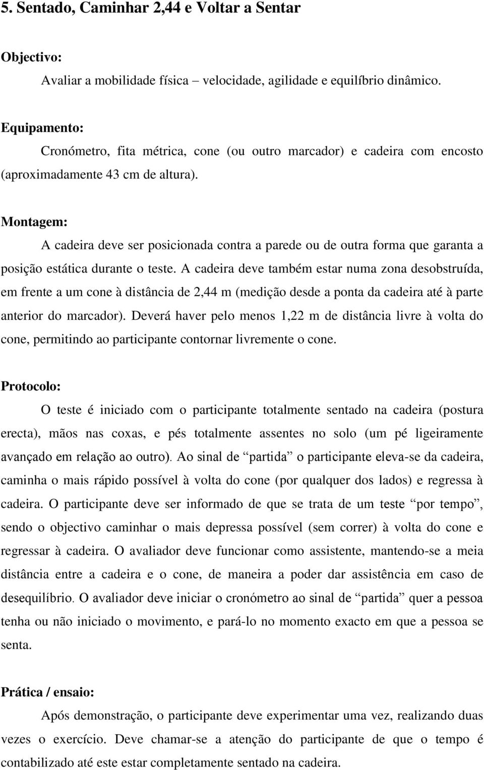 Montagem: A cadeira deve ser posicionada contra a parede ou de outra forma que garanta a posição estática durante o teste.