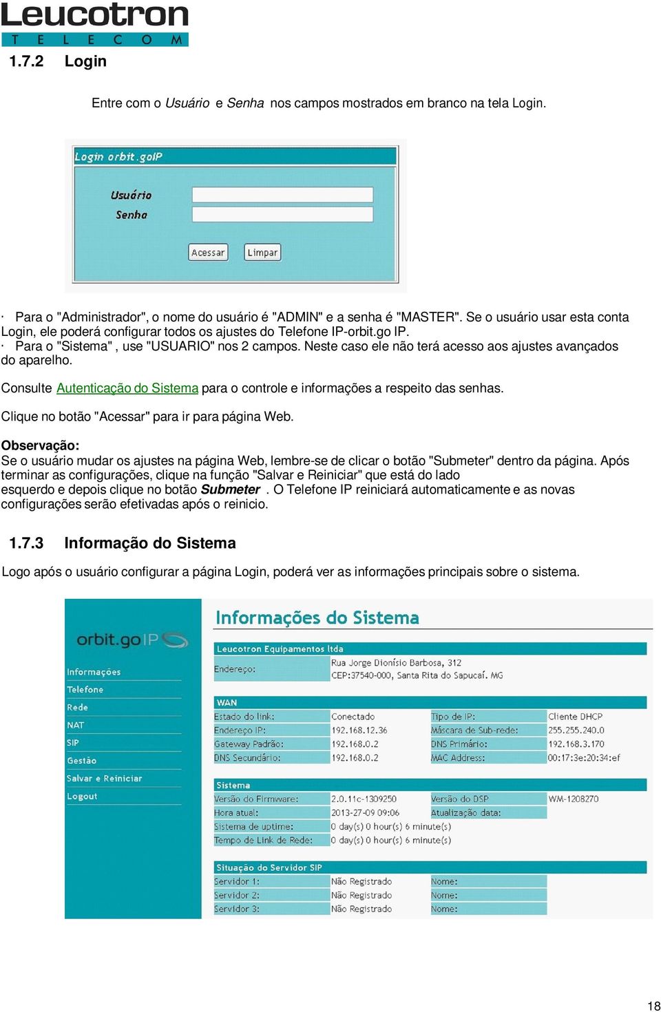 Neste caso ele não terá acesso aos ajustes avançados do aparelho. Consulte Autenticação do Sistema para o controle e informações a respeito das senhas.