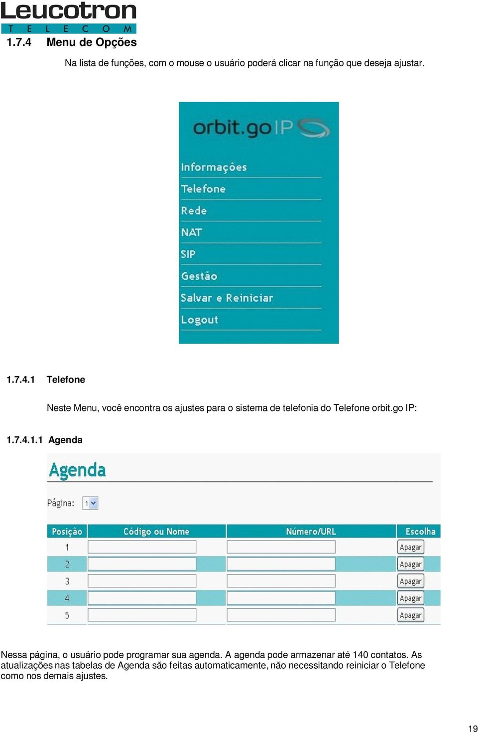 A agenda pode armazenar até 140 contatos.