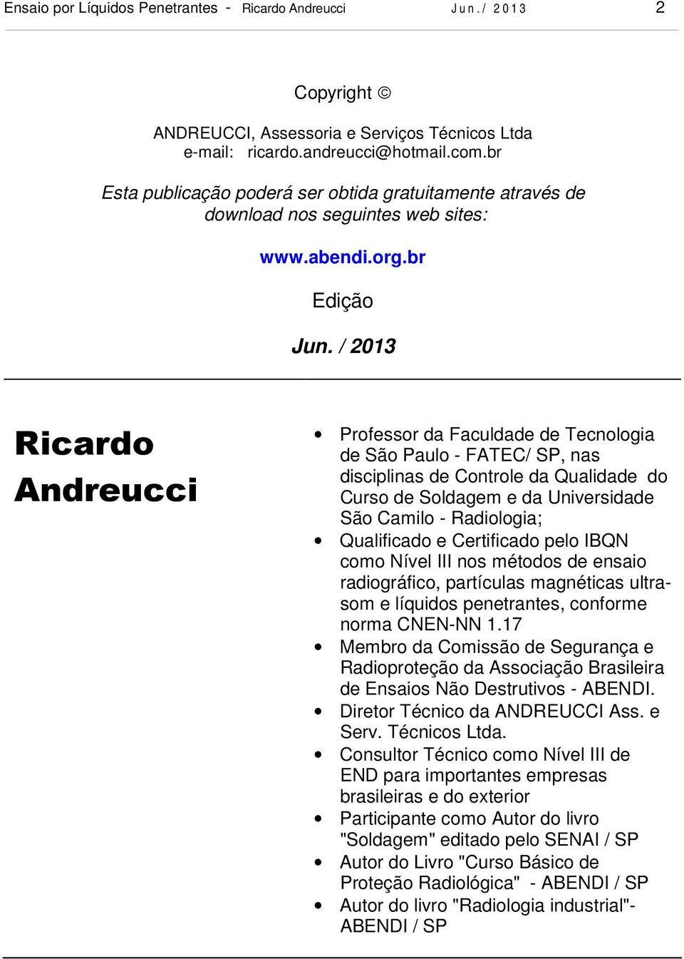 / 2013 Ricardo Andreucci Professor da Faculdade de Tecnologia de São Paulo - FATEC/ SP, nas disciplinas de Controle da Qualidade do Curso de Soldagem e da Universidade São Camilo - Radiologia;