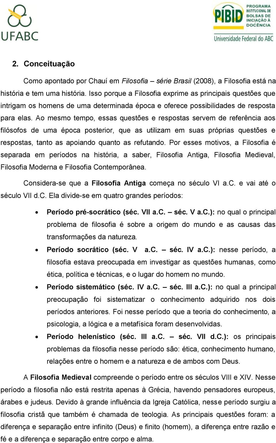 Ao mesmo tempo, essas questões e respostas servem de referência aos filósofos de uma época posterior, que as utilizam em suas próprias questões e respostas, tanto as apoiando quanto as refutando.