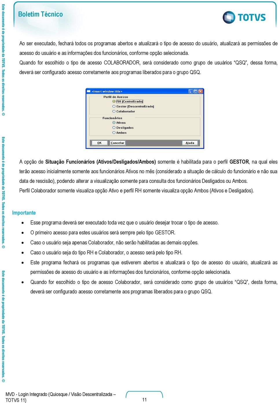 Quando for escolhido o tipo de acesso COLABORADOR, será considerado como grupo de usuários QSQ, dessa forma, deverá ser configurado acesso corretamente aos programas liberados para o grupo QSQ.