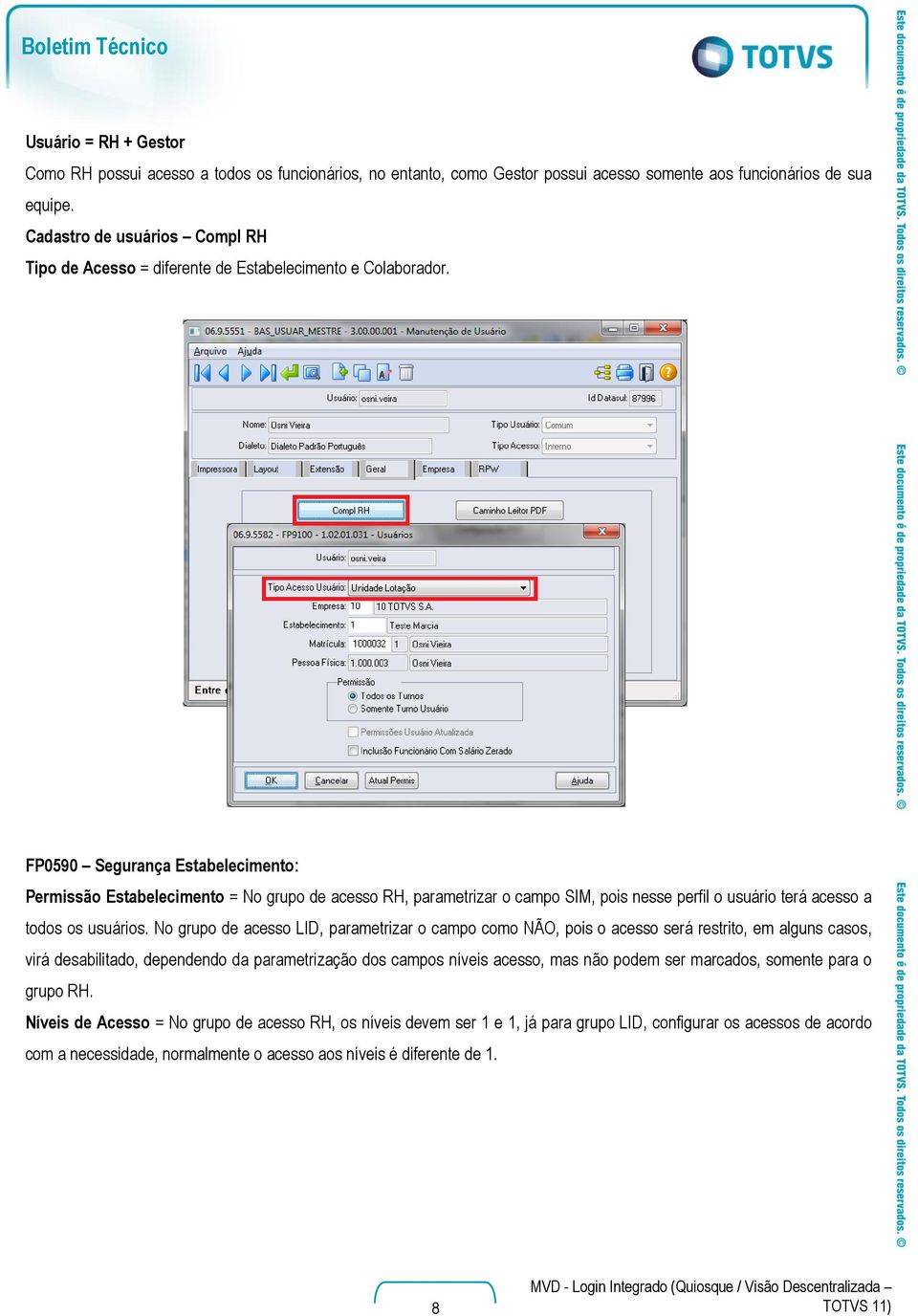 FP0590 Segurança Estabelecimento: Permissão Estabelecimento = No grupo de acesso RH, parametrizar o campo SIM, pois nesse perfil o usuário terá acesso a todos os usuários.