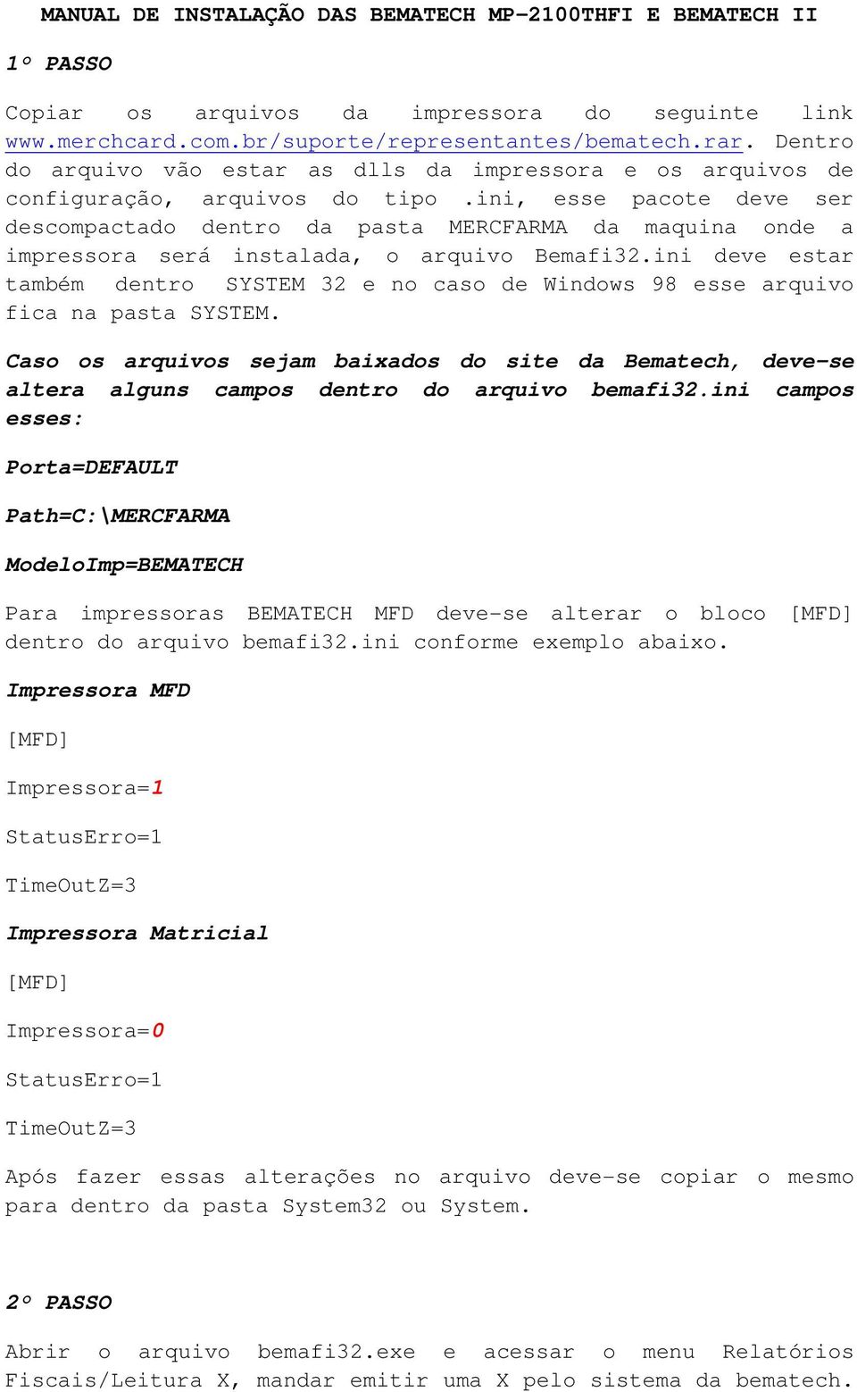 ini, esse pacote deve ser descompactado dentro da pasta MERCFARMA da maquina onde a impressora será instalada, o arquivo Bemafi32.