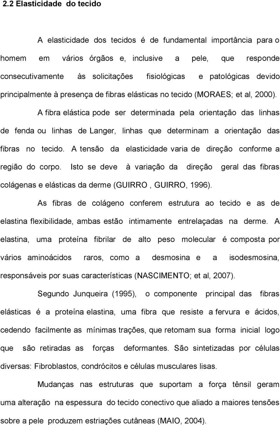 A fibra elástica pode ser determinada pela orientação das linhas de fenda ou linhas de Langer, linhas que determinam a orientação das fibras no tecido.