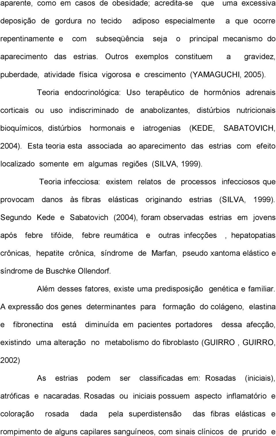 Teoria endocrinológica: Uso terapêutico de hormônios adrenais corticais ou uso indiscriminado de anabolizantes, distúrbios nutricionais bioquímicos, distúrbios hormonais e iatrogenias (KEDE,