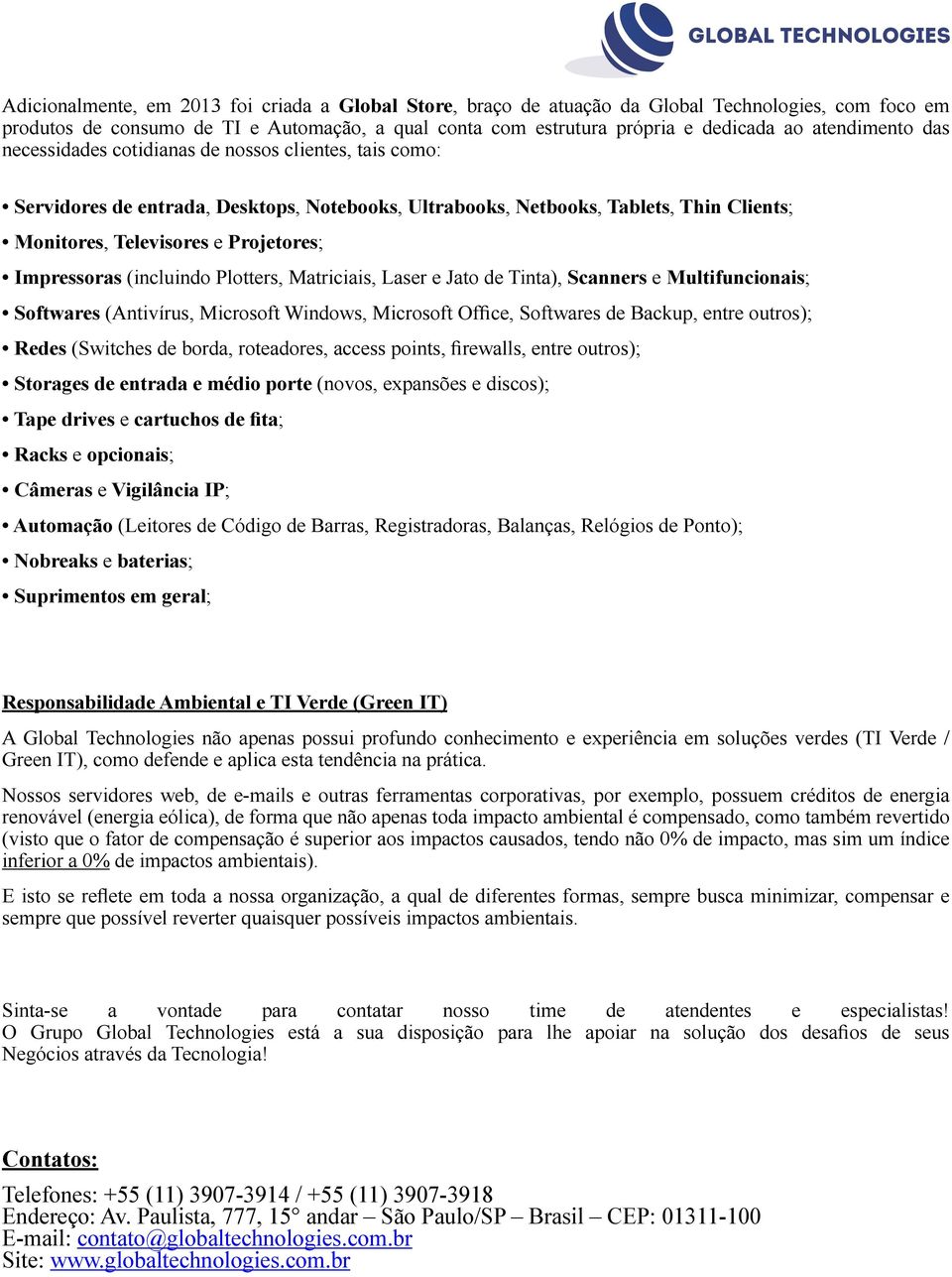 Impressoras (incluindo Plotters, Matriciais, Laser e Jato de Tinta), Scanners e Multifuncionais; Softwares (Antivírus, Microsoft Windows, Microsoft Office, Softwares de Backup, entre outros); Redes