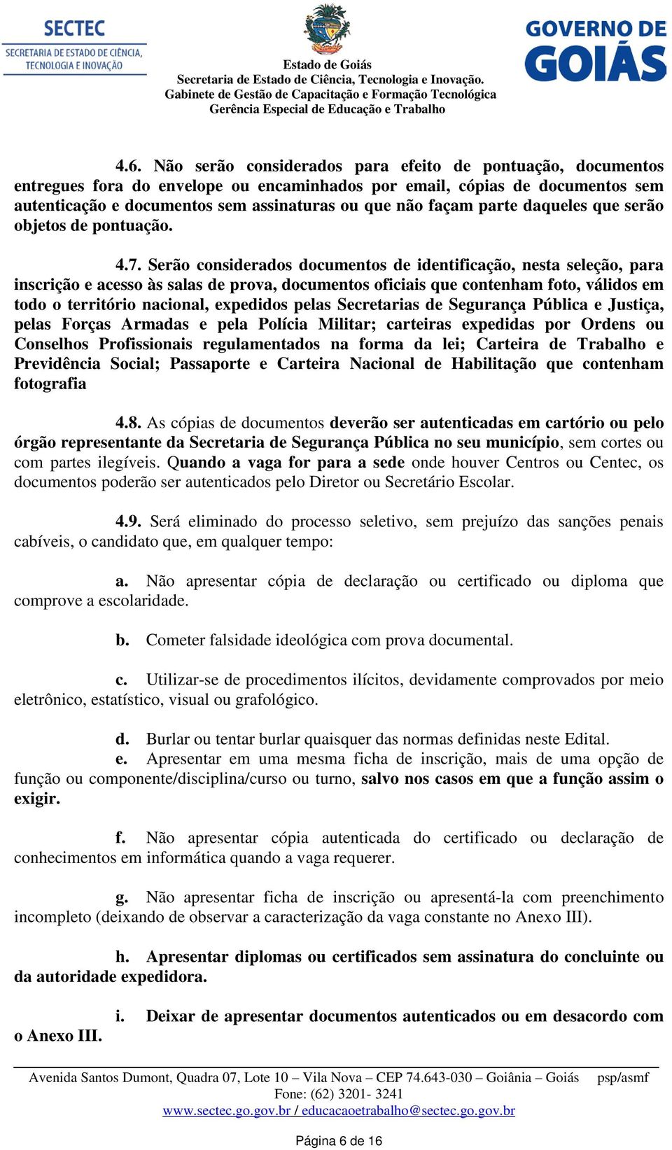 Serão considerados documentos de identificação, nesta seleção, para inscrição e acesso às salas de prova, documentos oficiais que contenham foto, válidos em todo o território nacional, expedidos